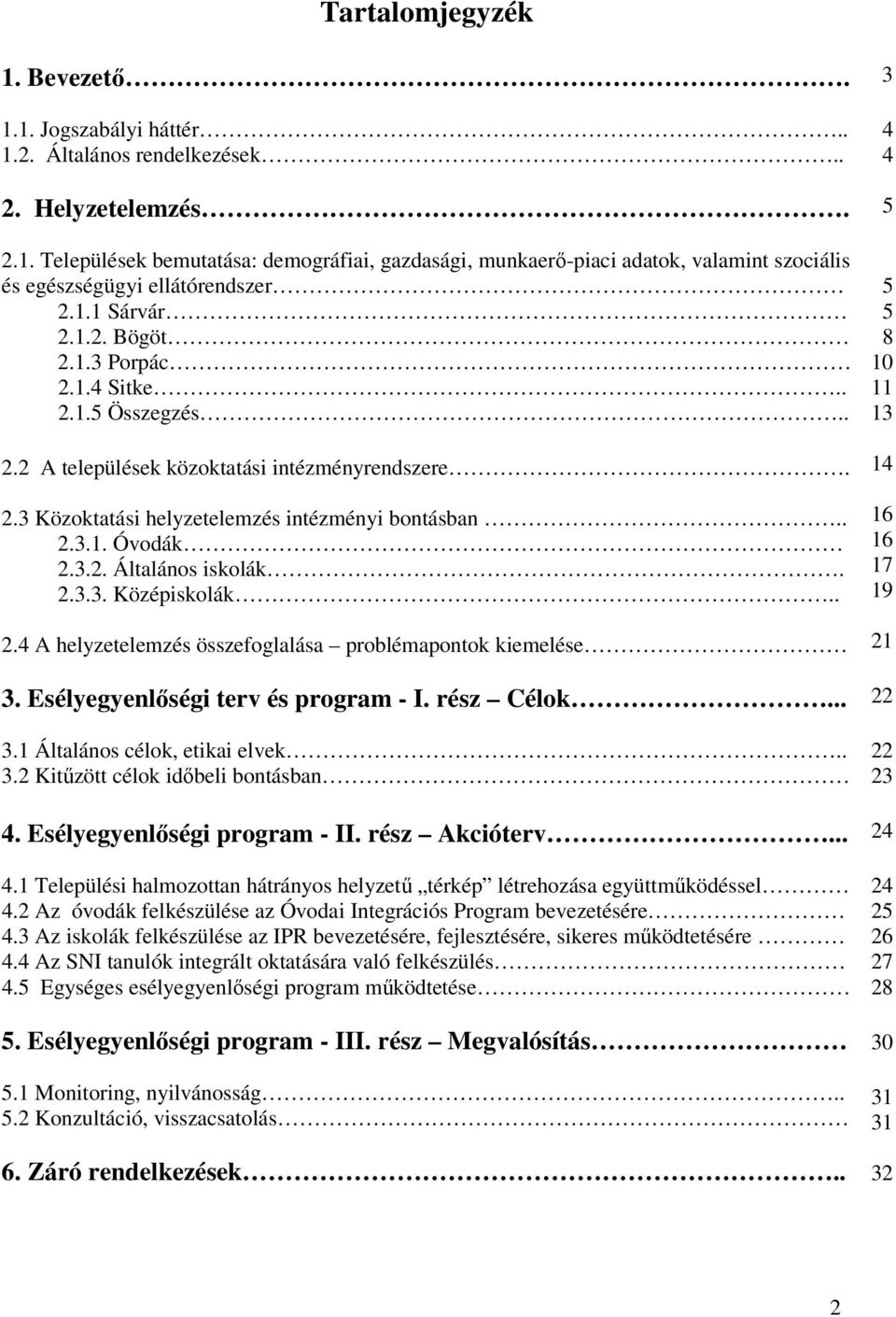 2.3.3. Középiskolák.. 2.4 A helyzetelemzés összefoglalása problémapontok kiemelése 3. Esélyegyenlőségi terv és program - I. rész Célok... 3.1 Általános célok, etikai elvek.. 3.2 Kitűzött célok időbeli bontásban 4.