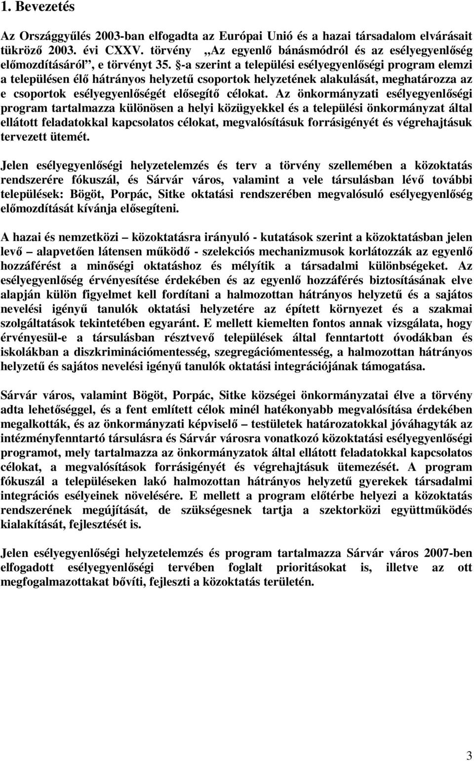 -a szerint a települési esélyegyenlőségi program elemzi a településen élő hátrányos helyzetű csoportok helyzetének alakulását, meghatározza az e csoportok esélyegyenlőségét elősegítő célokat.