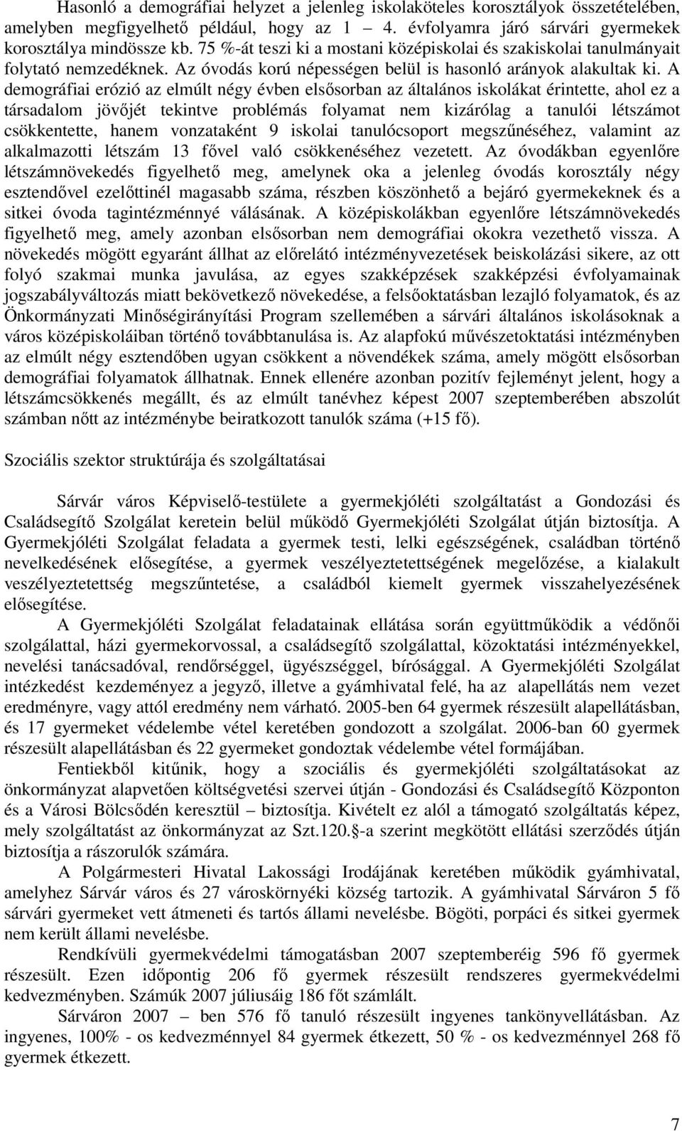 A demográfiai erózió az elmúlt négy évben elsősorban az általános iskolákat érintette, ahol ez a társadalom jövőjét tekintve problémás folyamat nem kizárólag a tanulói létszámot csökkentette, hanem