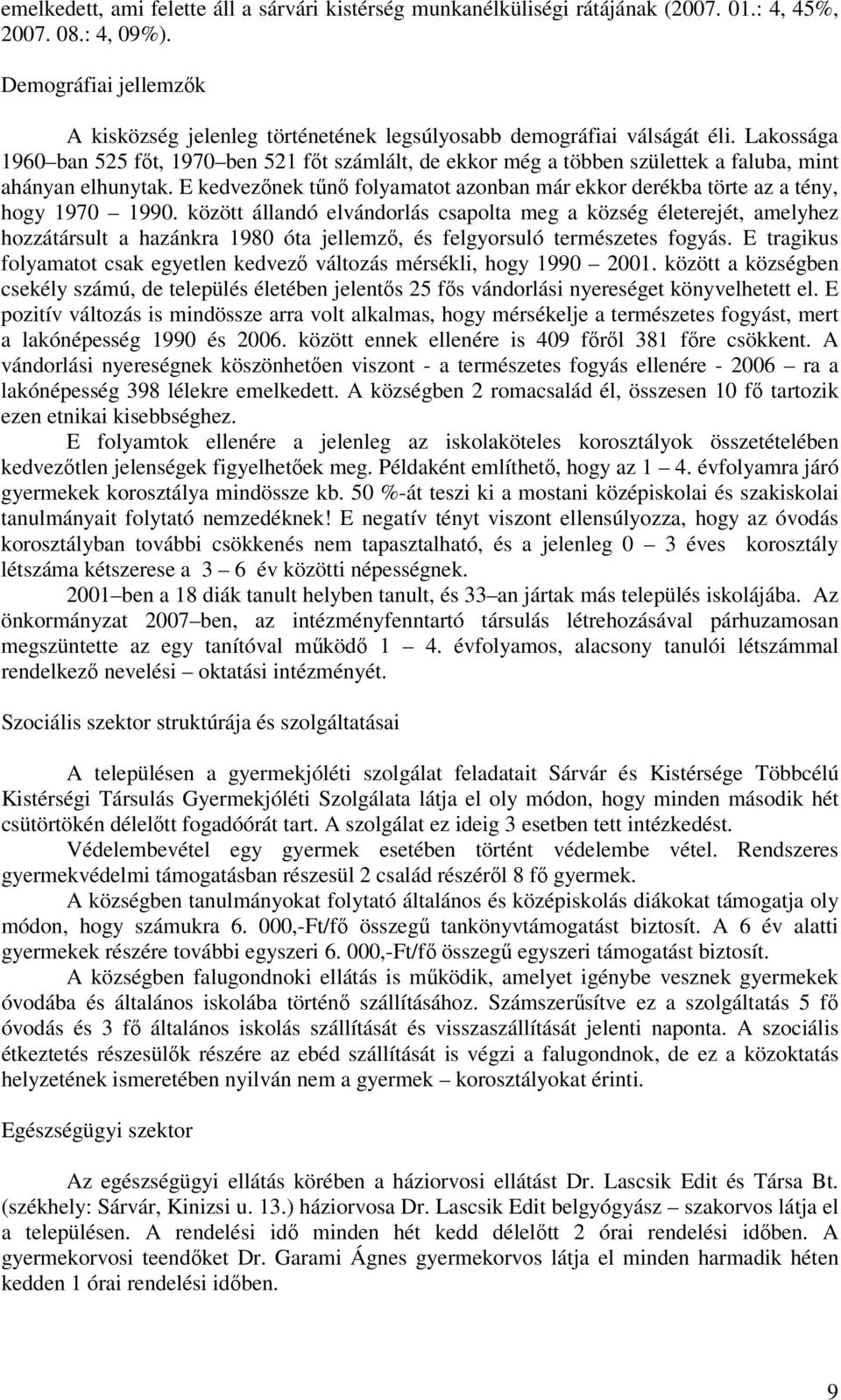 Lakossága 1960 ban 525 főt, 1970 ben 521 főt számlált, de ekkor még a többen születtek a faluba, mint ahányan elhunytak.