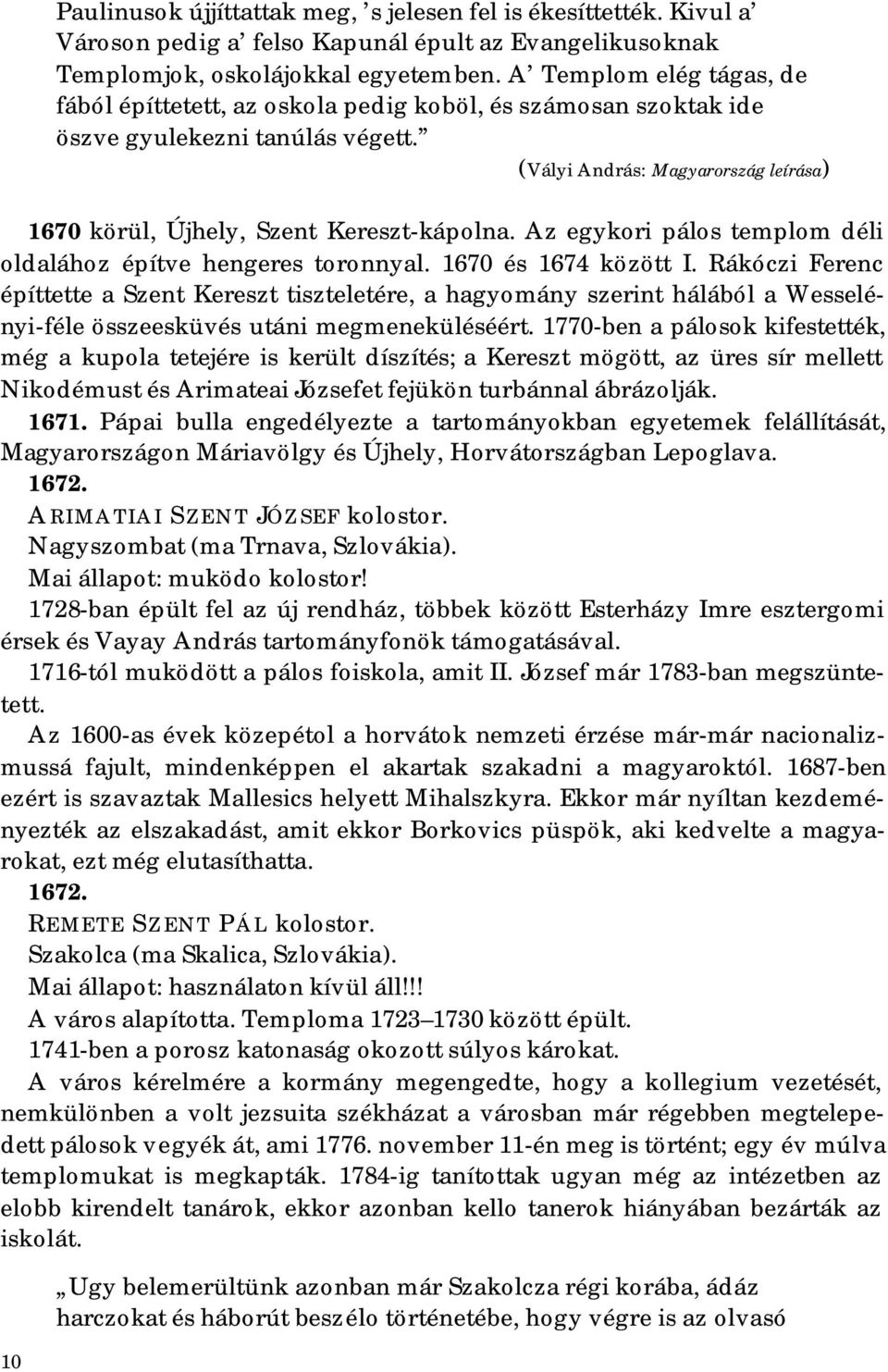 (Vályi András: Magyarország leírása) 1670 körül, Újhely, Szent Kereszt-kápolna. Az egykori pálos templom déli oldalához építve hengeres toronnyal. 1670 és 1674 között I.