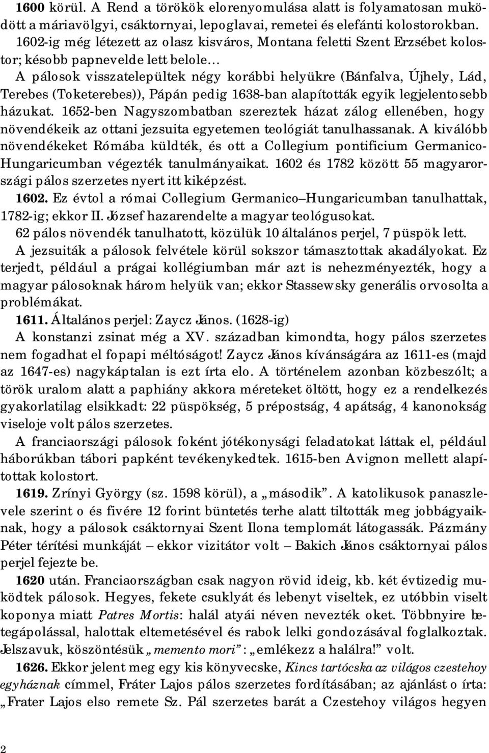 (Toketerebes)), Pápán pedig 1638-ban alapították egyik legjelentosebb házukat.