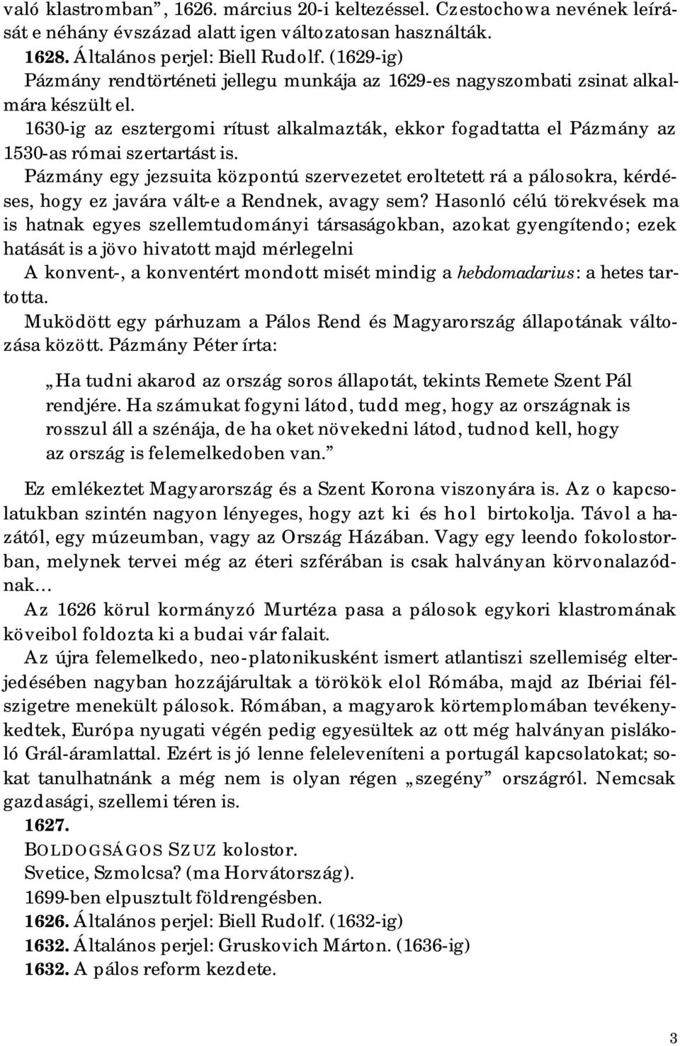 1630-ig az esztergomi rítust alkalmazták, ekkor fogadtatta el Pázmány az 1530-as római szertartást is.