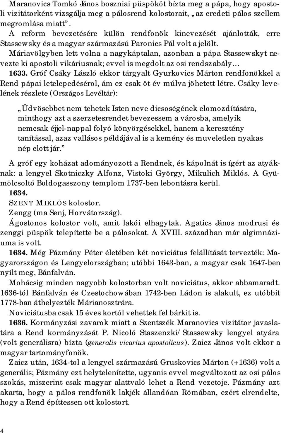 Máriavölgyben lett volna a nagykáptalan, azonban a pápa Stassewskyt nevezte ki apostoli vikáriusnak; evvel is megdolt az osi rendszabály 1633.