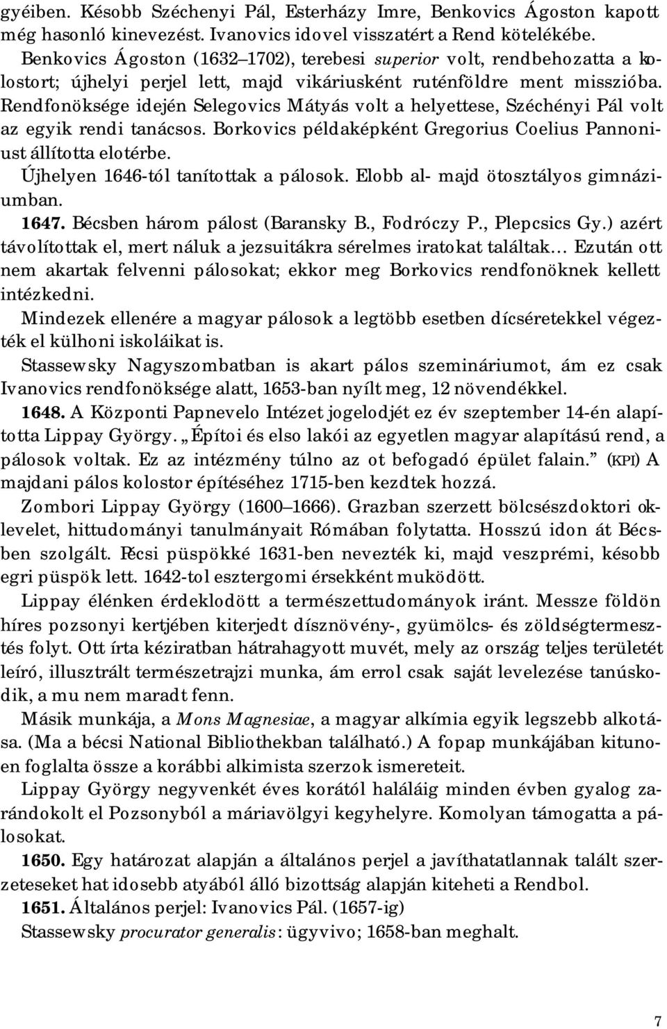 Rendfonöksége idején Selegovics Mátyás volt a helyettese, Széchényi Pál volt az egyik rendi tanácsos. Borkovics példaképként Gregorius Coelius Pannoniust állította elotérbe.