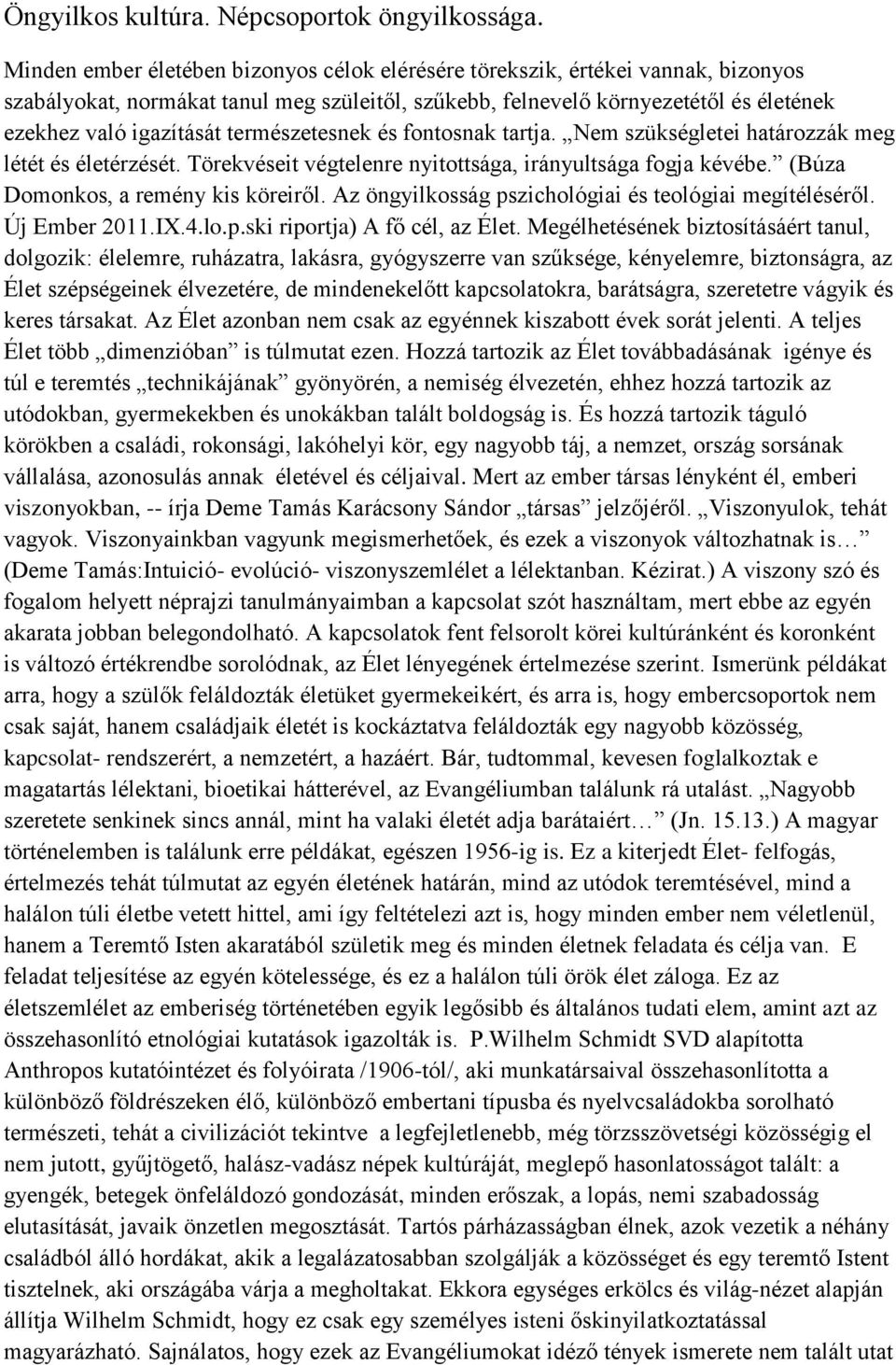 természetesnek és fontosnak tartja. Nem szükségletei határozzák meg létét és életérzését. Törekvéseit végtelenre nyitottsága, irányultsága fogja kévébe. (Búza Domonkos, a remény kis köreiről.