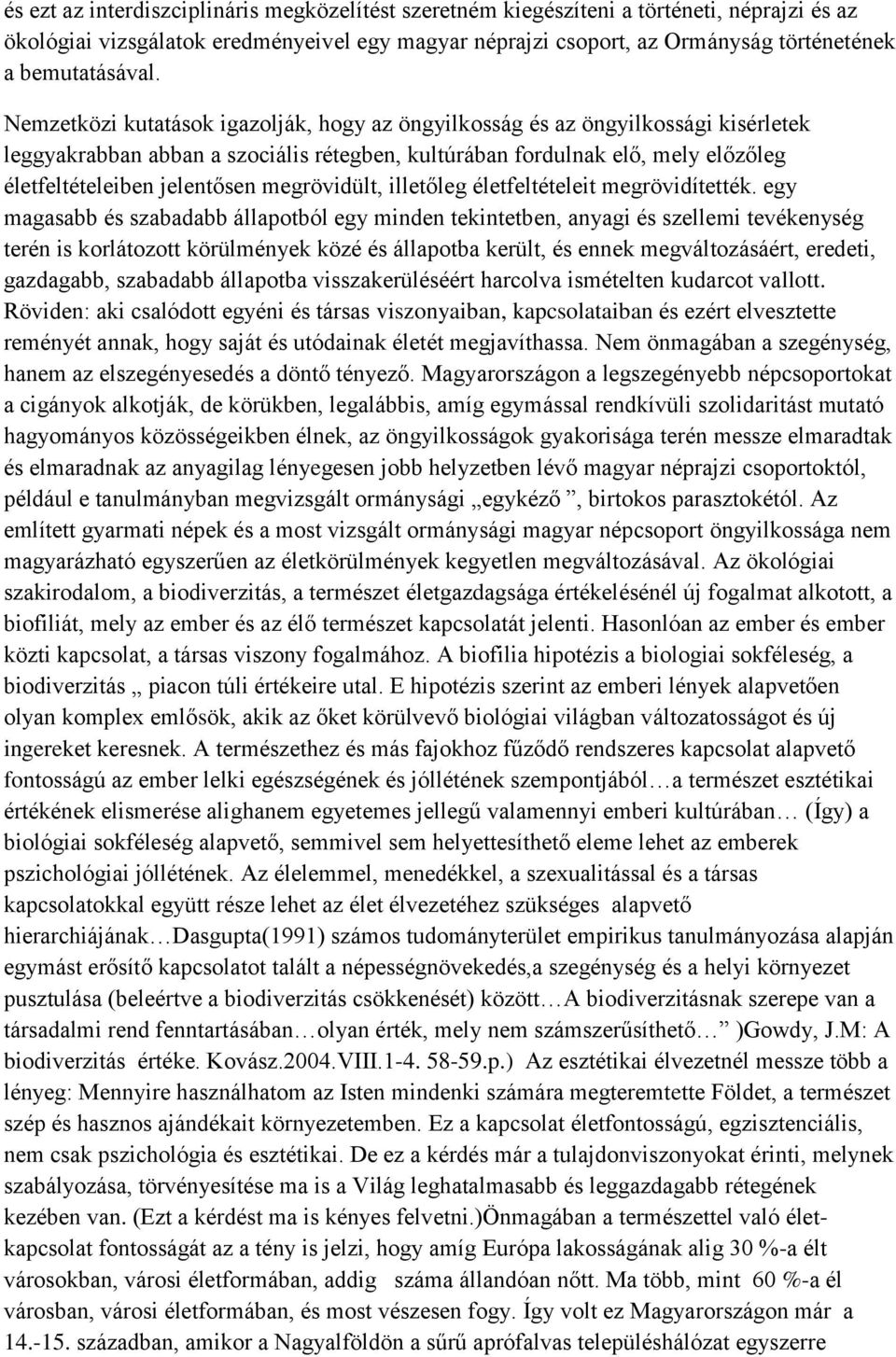 Nemzetközi kutatások igazolják, hogy az öngyilkosság és az öngyilkossági kisérletek leggyakrabban abban a szociális rétegben, kultúrában fordulnak elő, mely előzőleg életfeltételeiben jelentősen