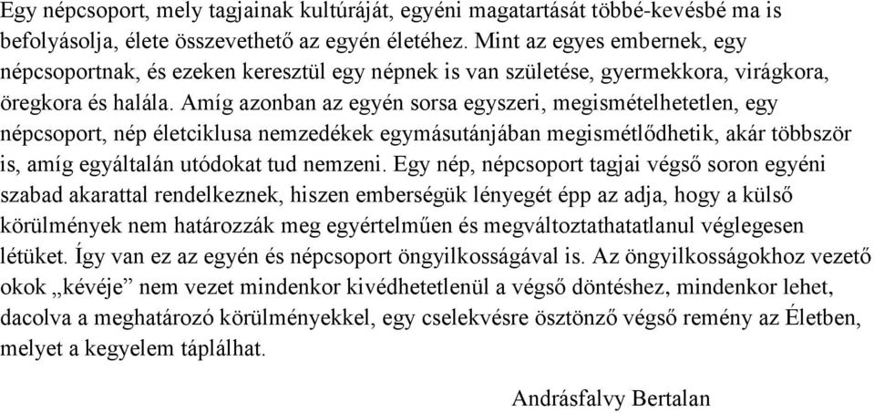 Amíg azonban az egyén sorsa egyszeri, megismételhetetlen, egy népcsoport, nép életciklusa nemzedékek egymásutánjában megismétlődhetik, akár többször is, amíg egyáltalán utódokat tud nemzeni.