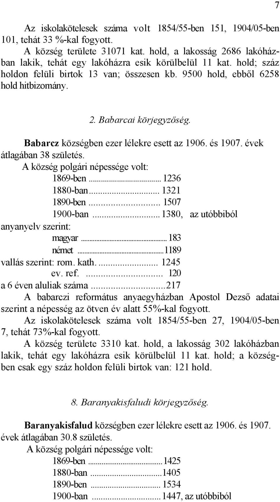 évek átlagában 38 születés. 1869-ben... 1236 1880-ban... 1321 1890-ben... 1507 1900-ban...1380, az utóbbiból magyar...183 német...1189 vallás szerint: rom. kath.... 1245 ev. ref.