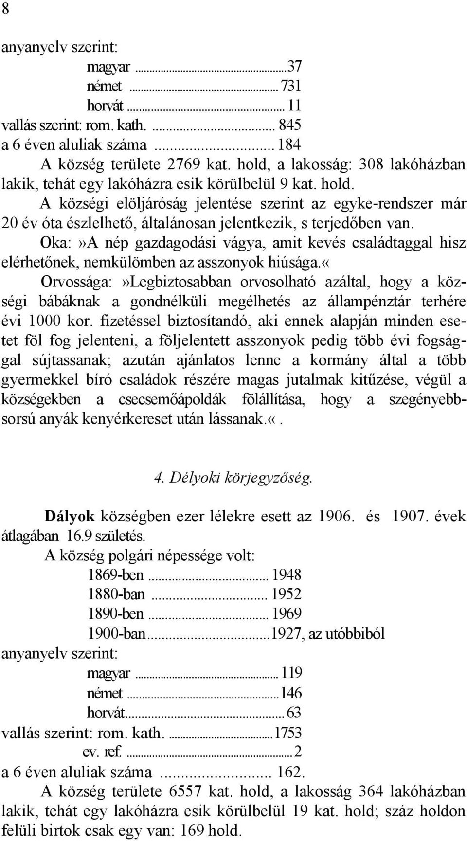 A községi elöljáróság jelentése szerint az egyke-rendszer már 20 év óta észlelhető, általánosan jelentkezik, s terjedőben van.