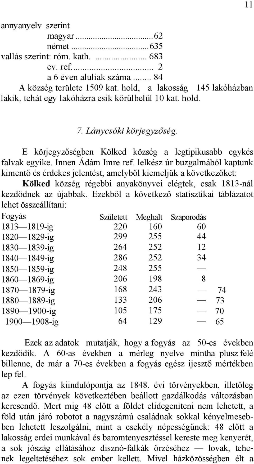 Innen Ádám Imre ref. lelkész úr buzgalmából kaptunk kimentő és érdekes jelentést, amelyből kiemeljük a következőket: Kölked község régebbi anyakönyvei elégtek, csak 1813-nál kezdődnek az újabbak.