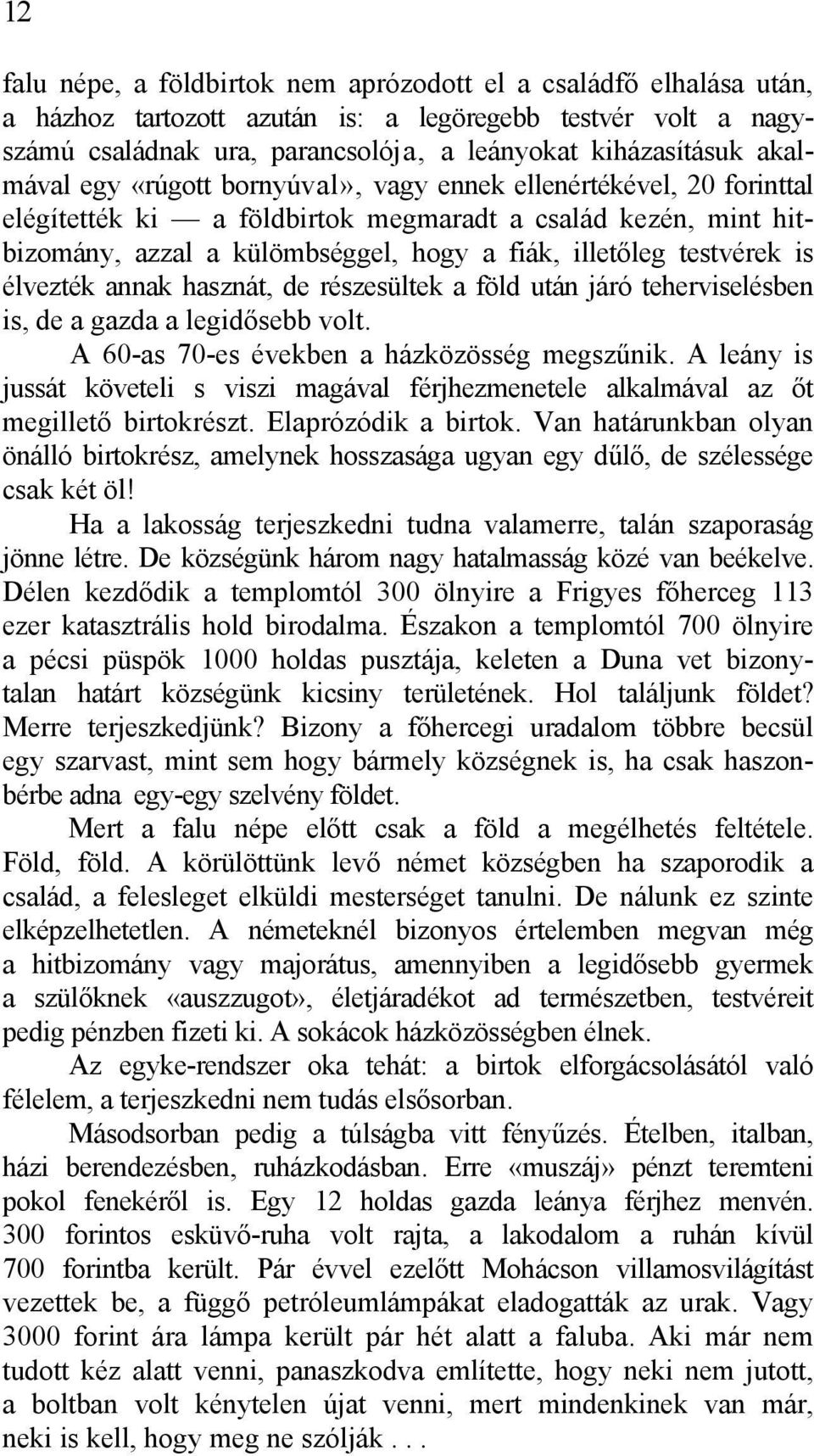 testvérek is élvezték annak hasznát, de részesültek a föld után járó teherviselésben is, de a gazda a legidősebb volt. A 60-as 70-es években a házközösség megszűnik.