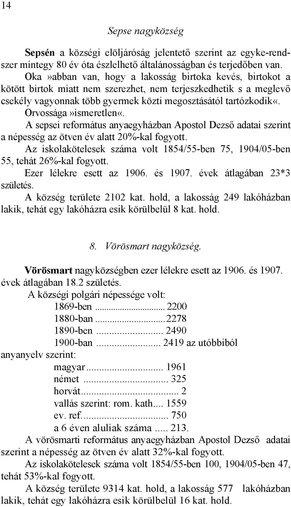 Orvossága»ismeretlen«. A sepsei református anyaegyházban Apostol Dezső adatai szerint a népesség az ötven év alatt 20%-kal fogyott.