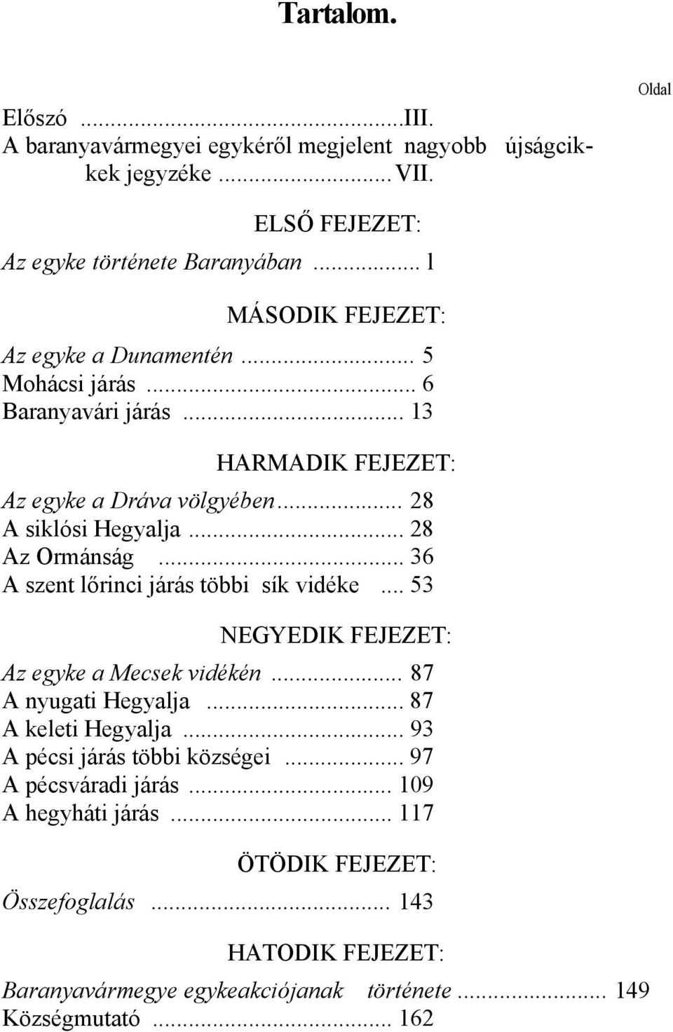 .. 28 Az Ormánság... 36 A szent lőrinci járás többi sík vidéke... 53 NEGYEDIK FEJEZET: Az egyke a Mecsek vidékén... 87 A nyugati Hegyalja... 87 A keleti Hegyalja.