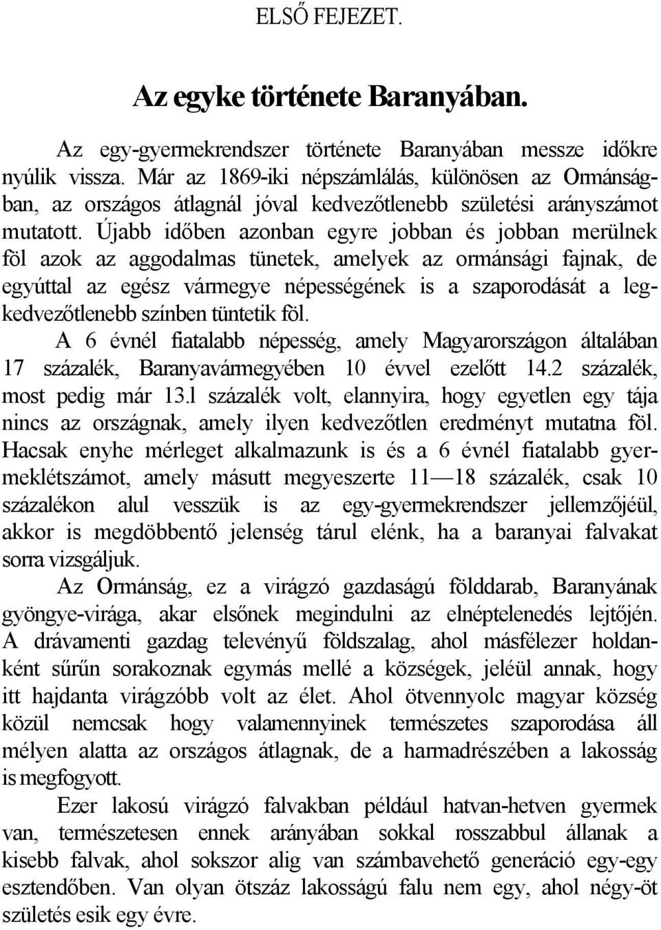 Újabb időben azonban egyre jobban és jobban merülnek föl azok az aggodalmas tünetek, amelyek az ormánsági fajnak, de egyúttal az egész vármegye népességének is a szaporodását a legkedvezőtlenebb