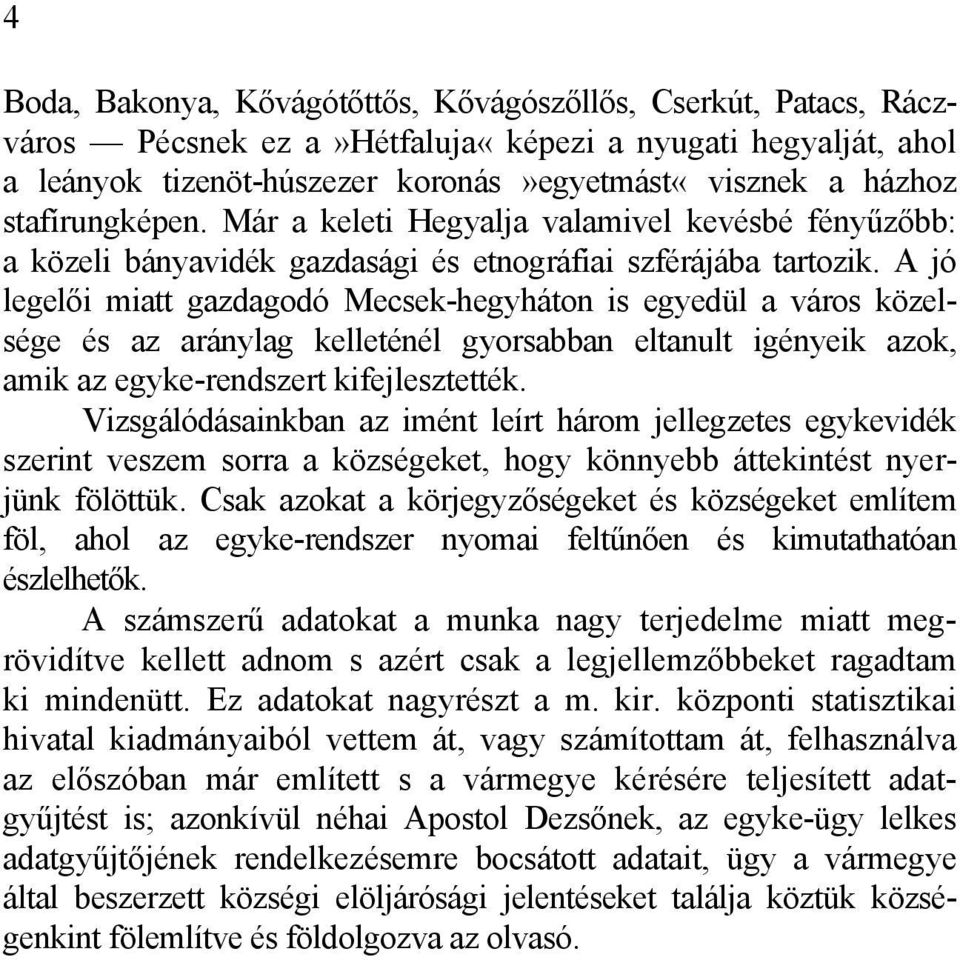 A jó legelői miatt gazdagodó Mecsek-hegyháton is egyedül a város közelsége és az aránylag kelleténél gyorsabban eltanult igényeik azok, amik az egyke-rendszert kifejlesztették.