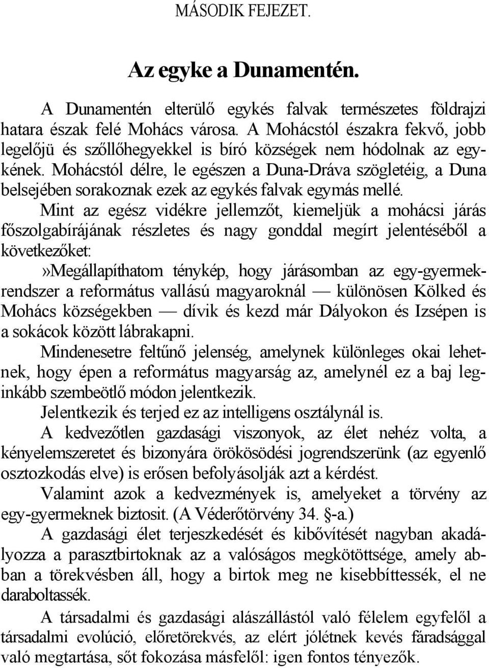 Mohácstól délre, le egészen a Duna-Dráva szögletéig, a Duna belsejében sorakoznak ezek az egykés falvak egymás mellé.