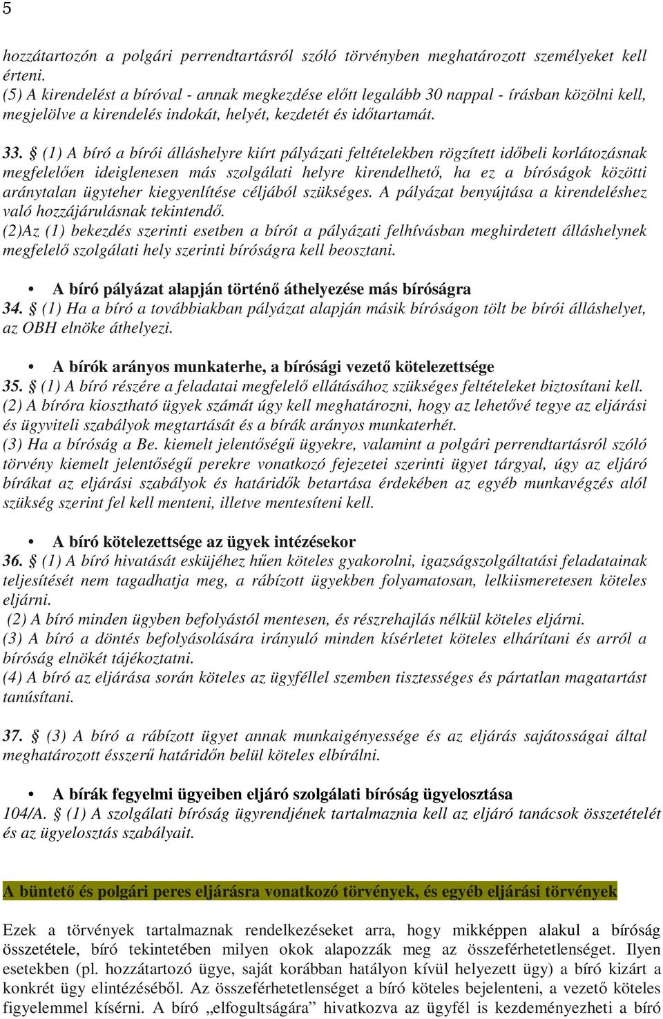 (1) A bíró a bírói álláshelyre kiírt pályázati feltételekben rögzített időbeli korlátozásnak megfelelően ideiglenesen más szolgálati helyre kirendelhető, ha ez a bíróságok közötti aránytalan ügyteher