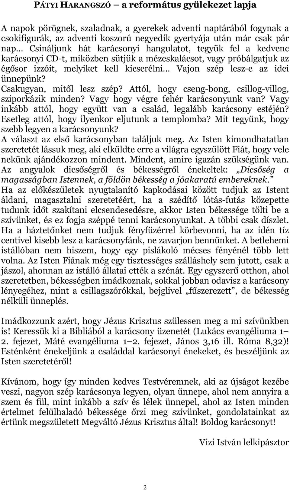 Attól, hogy cseng-bong, csillog-villog, sziporkázik minden? Vagy hogy végre fehér karácsonyunk van? Vagy inkább attól, hogy együtt van a család, legalább karácsony estéjén?