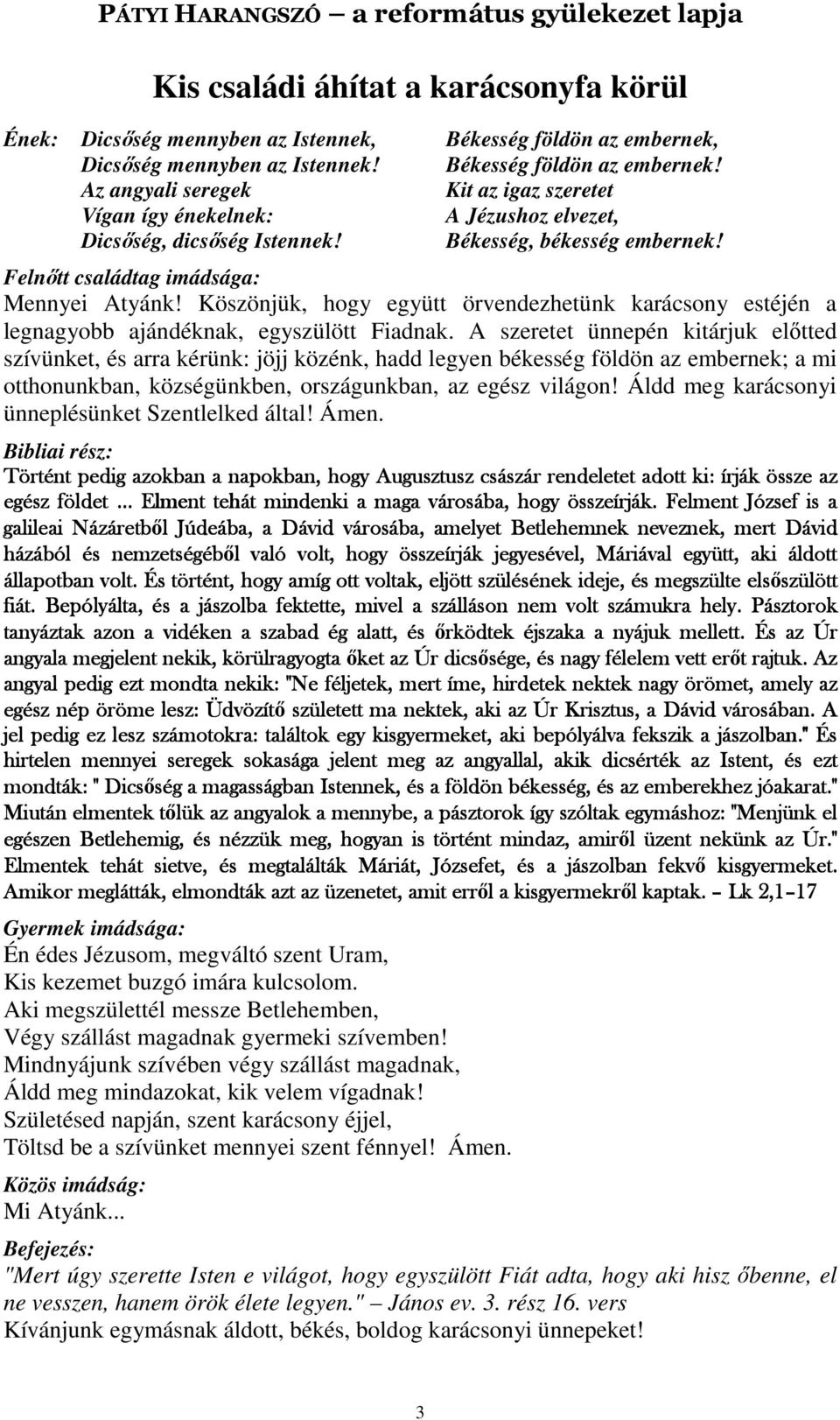 Felnıtt családtag imádsága: Mennyei Atyánk! Köszönjük, hogy együtt örvendezhetünk karácsony estéjén a legnagyobb ajándéknak, egyszülött Fiadnak.