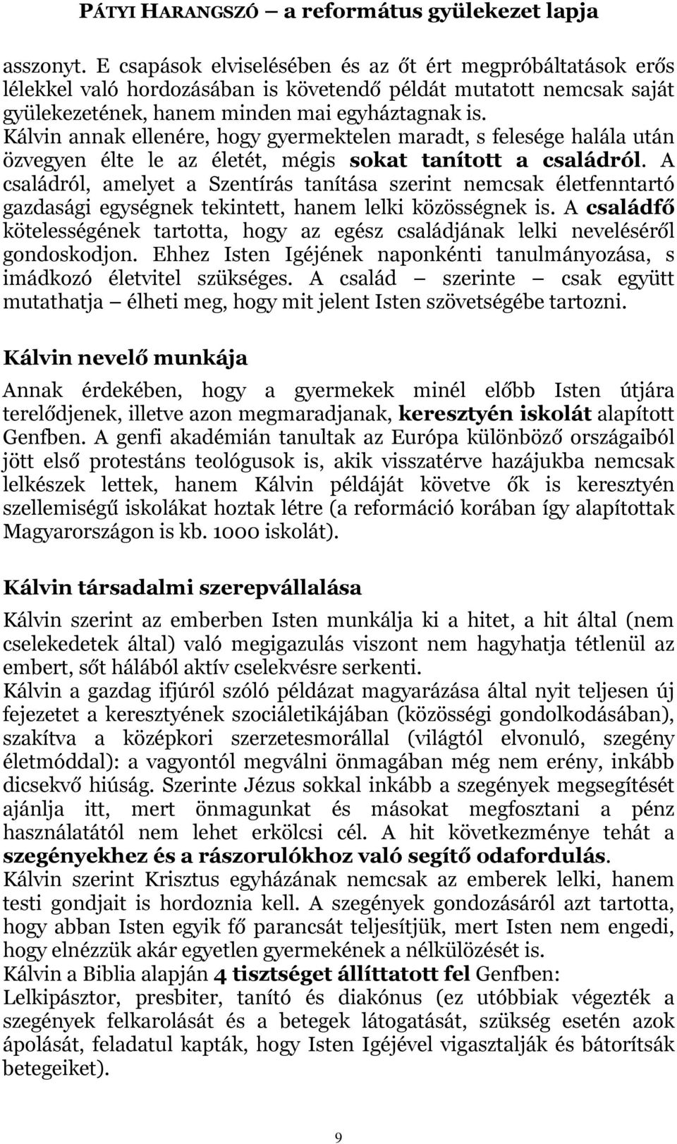 A családról, amelyet a Szentírás tanítása szerint nemcsak életfenntartó gazdasági egységnek tekintett, hanem lelki közösségnek is.