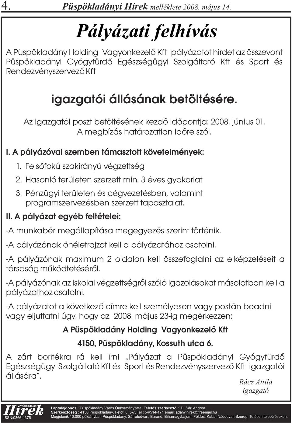 Az igazgatói poszt betöltésének kezdő időpontja: 2008. június 01. A megbízás határozatlan időre szól. I. A pályázóval szemben támasztott követelmények: 1. Felsőfokú szakirányú végzettség 2.