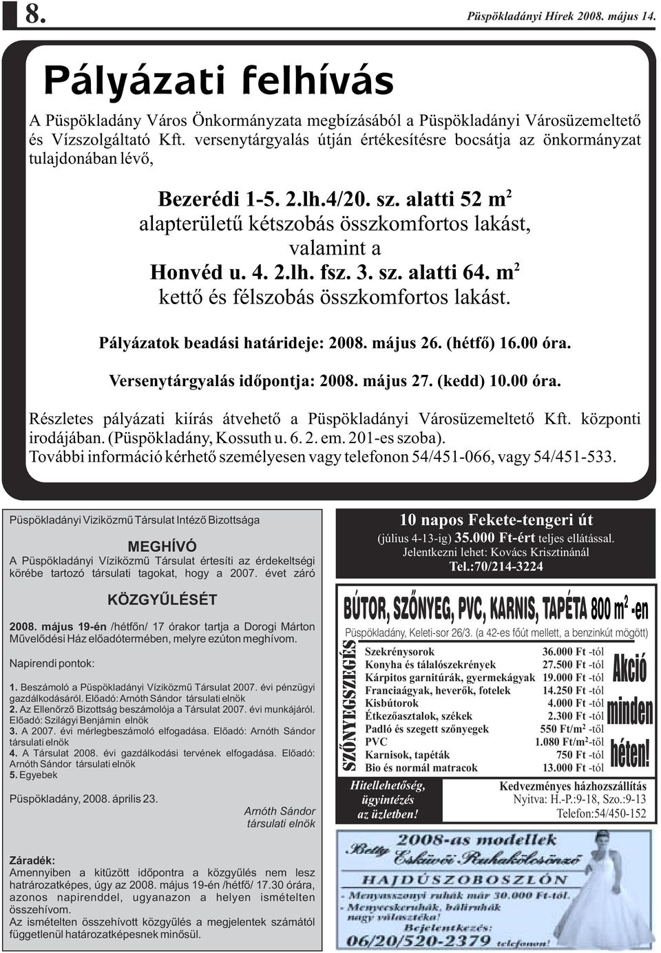 3. sz. alatti 64. m kettõ és félszobás összkomfortos lakást. Pályázatok beadási határideje: 2008. május 26. (hétfõ) 16.00 óra. Versenytárgyalás idõpontja: 2008. május 27. (kedd) 10.00 óra. Részletes pályázati kiírás átvehetõ a Püspökladányi Városüzemeltetõ Kft.