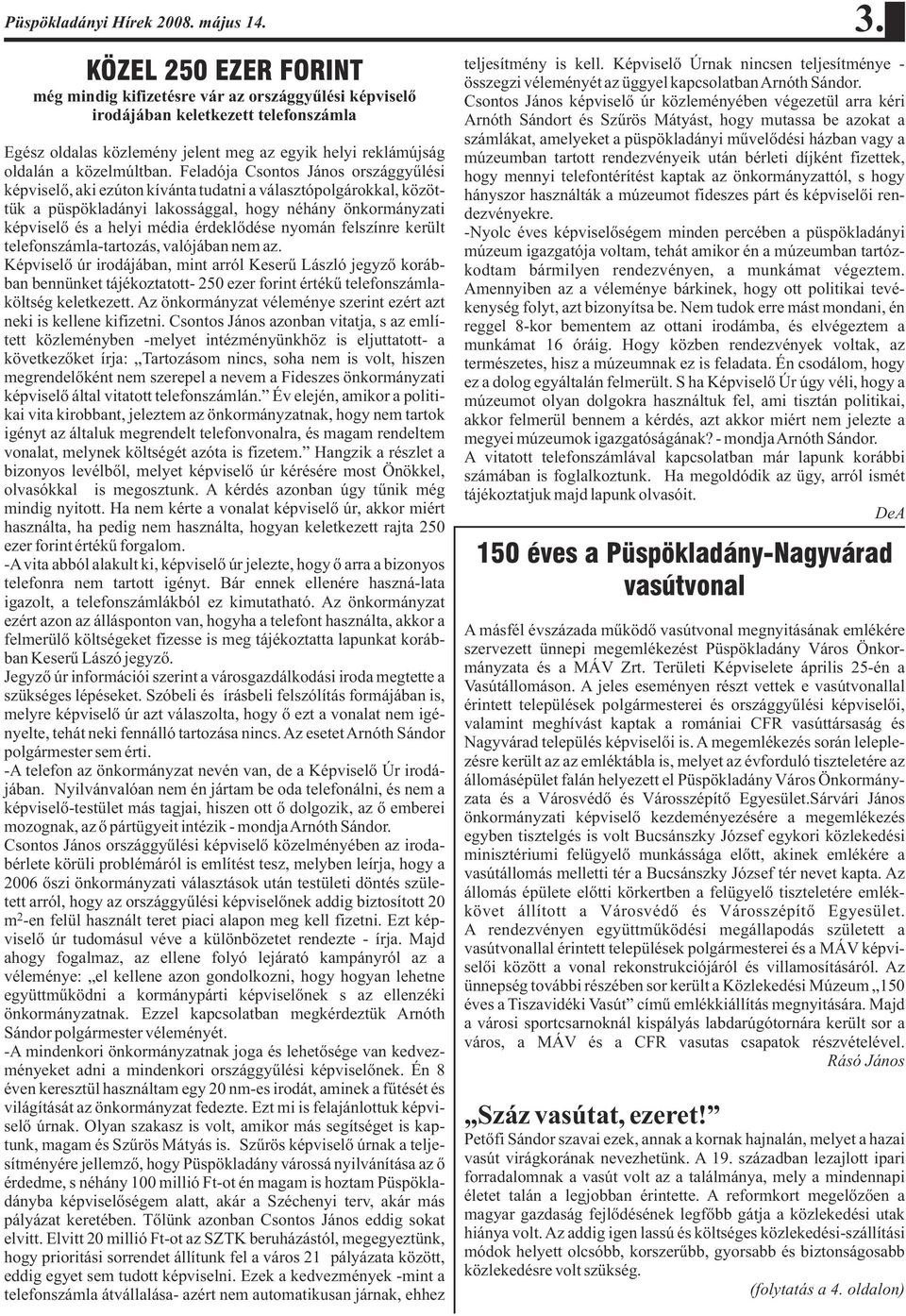 Feladója Csontos János országgyûlési képviselõ, aki ezúton kívánta tudatni a választópolgárokkal, közöttük a püspökladányi lakossággal, hogy néhány önkormányzati képviselõ és a helyi média