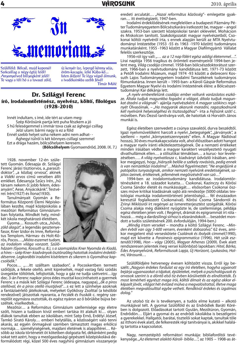 Szilágyi Ferenc író, irodalomtörténész, nyelvész, költő, filológus (1928-2010) Innét indultam, s imé, ide tért az utam meg: Szép Körösünk partja lett puha fészkem a jó S hű feleségemmel s immár tova