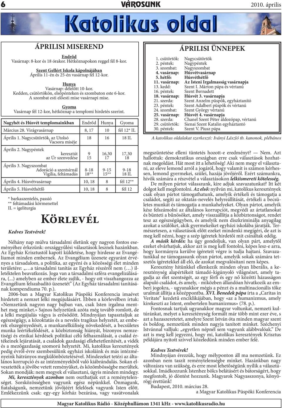 Gyoma Vasárnap fél 12-kor, hétköznap a templomi hirdetés szerint. Nagyhét és Húsvét templomainkban Endrőd Hunya Gyoma Március 28. Virágvasárnap 8, 17 10 fél 12* IL Április 1.