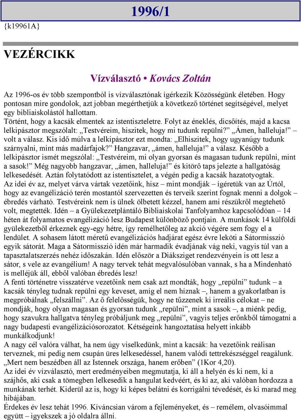 Folyt az éneklés, dicsőítés, majd a kacsa lelkipásztor megszólalt: Testvéreim, hiszitek, hogy mi tudunk repülni? Ámen, halleluja! volt a válasz.