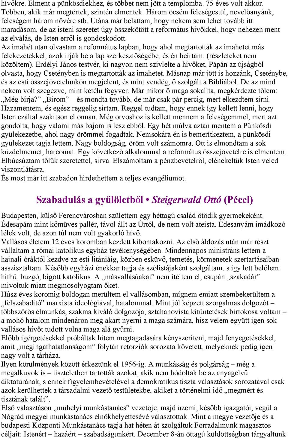 Az imahét után olvastam a református lapban, hogy ahol megtartották az imahetet más felekezetekkel, azok írják be a lap szerkesztőségébe, és én beírtam. (részleteket nem közöltem).