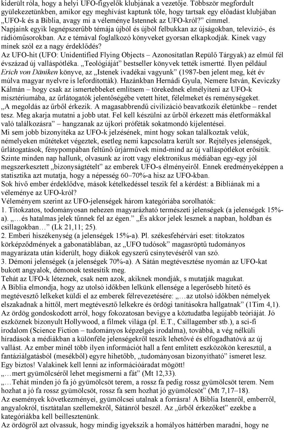 Napjaink egyik legnépszerűbb témája újból és újból felbukkan az újságokban, televízió-, és rádióműsorokban. Az e témával foglalkozó könyveket gyorsan elkapkodják.