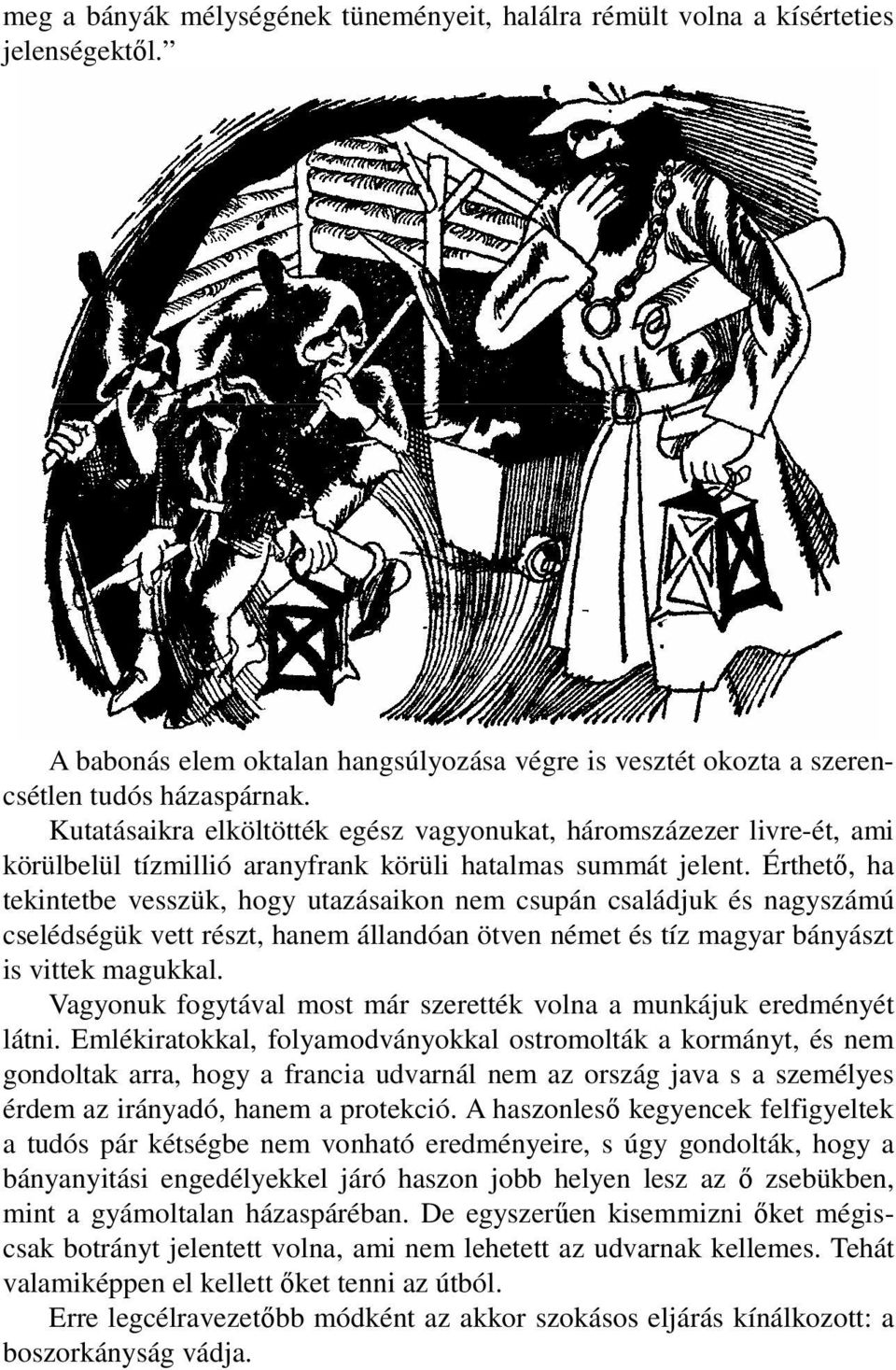 Érthetı, ha tekintetbe vesszük, hogy utazásaikon nem csupán családjuk és nagyszámú cselédségük vett részt, hanem állandóan ötven német és tíz magyar bányászt is vittek magukkal.