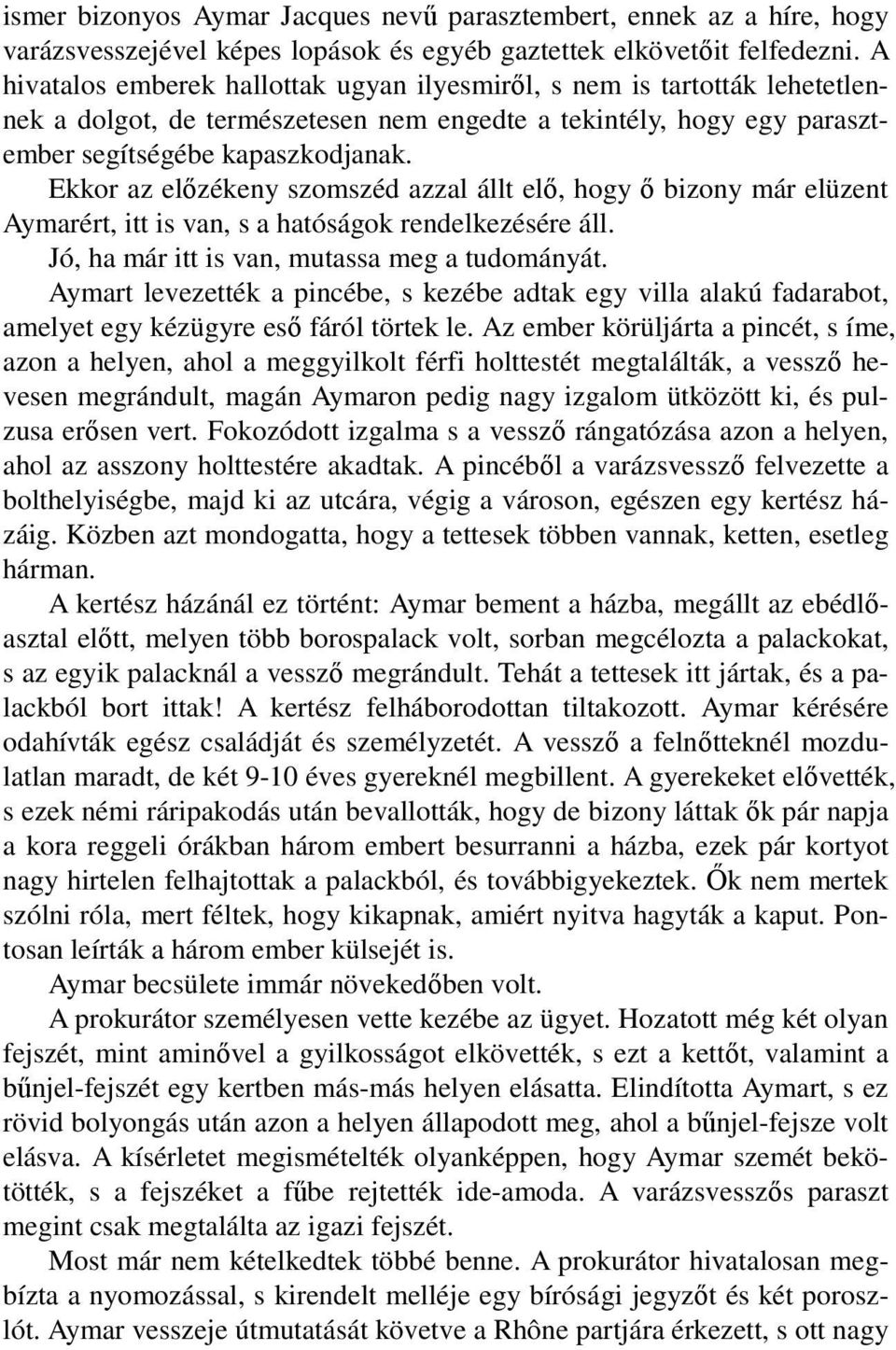 Ekkor az elızékeny szomszéd azzal állt elı, hogy ı bizony már elüzent Aymarért, itt is van, s a hatóságok rendelkezésére áll. Jó, ha már itt is van, mutassa meg a tudományát.