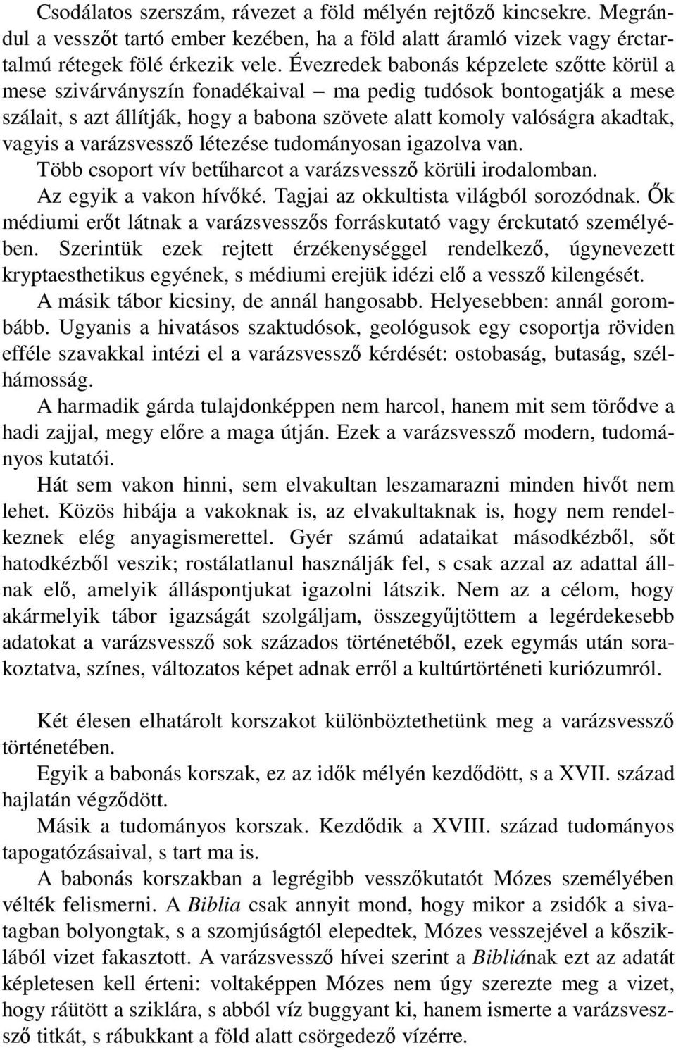 varázsvesszı létezése tudományosan igazolva van. Több csoport vív betőharcot a varázsvesszı körüli irodalomban. Az egyik a vakon hívıké. Tagjai az okkultista világból sorozódnak.