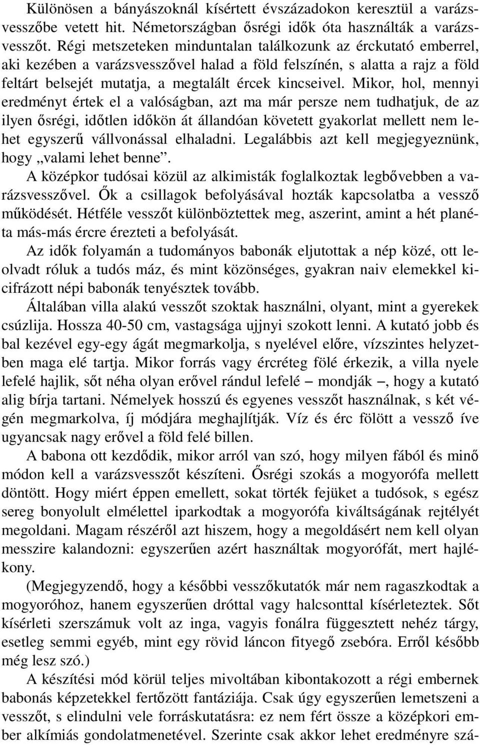 Mikor, hol, mennyi eredményt értek el a valóságban, azt ma már persze nem tudhatjuk, de az ilyen ısrégi, idıtlen idıkön át állandóan követett gyakorlat mellett nem lehet egyszerő vállvonással