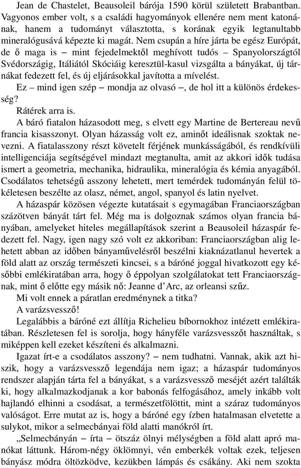 Nem csupán a híre járta be egész Európát, de ı maga is mint fejedelmektıl meghívott tudós Spanyolországtól Svédországig, Itáliától Skóciáig keresztül-kasul vizsgálta a bányákat, új tárnákat fedezett