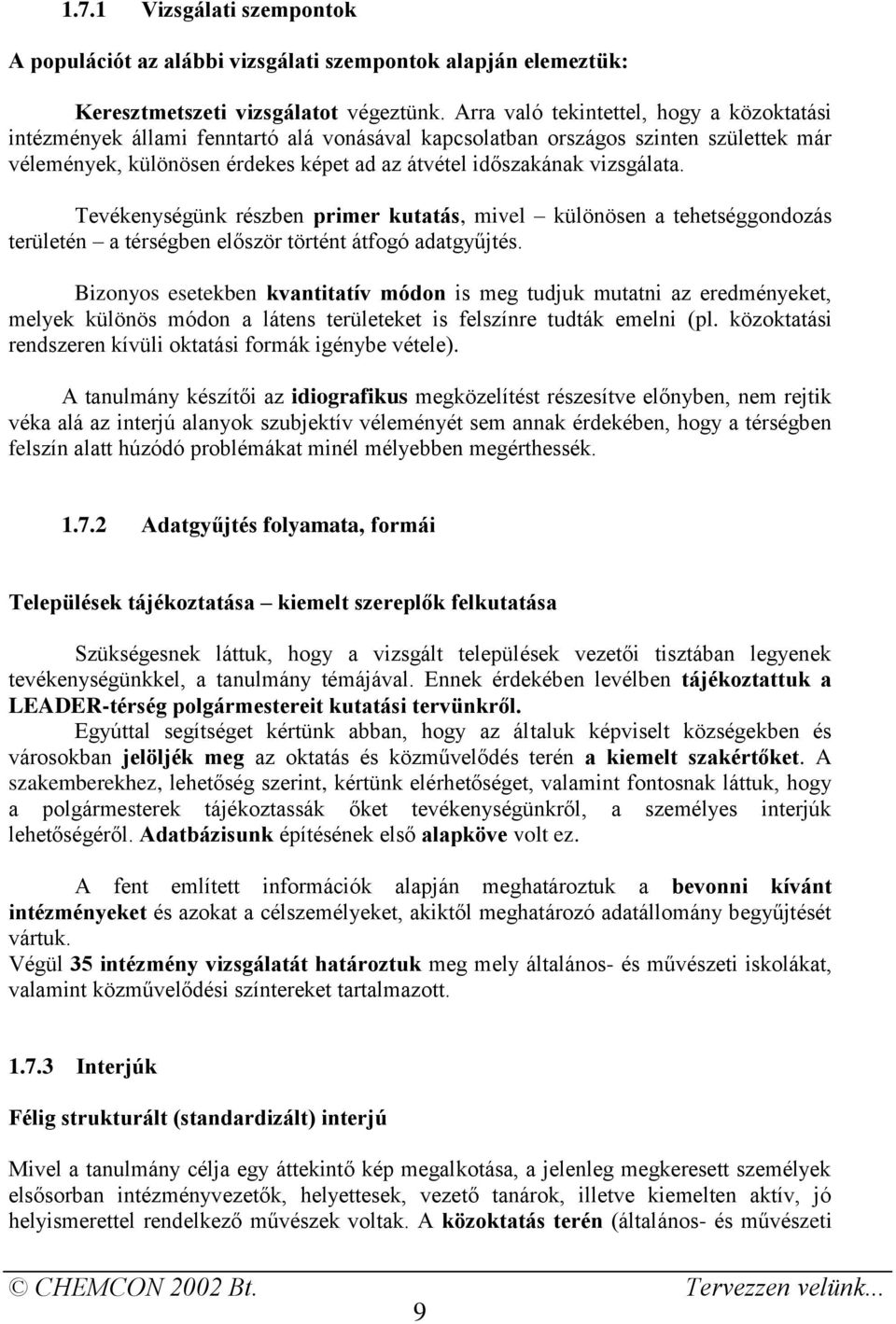 vizsgálata. Tevékenységünk részben primer kutatás, mivel különösen a tehetséggondozás területén a térségben először történt átfogó adatgyűjtés.