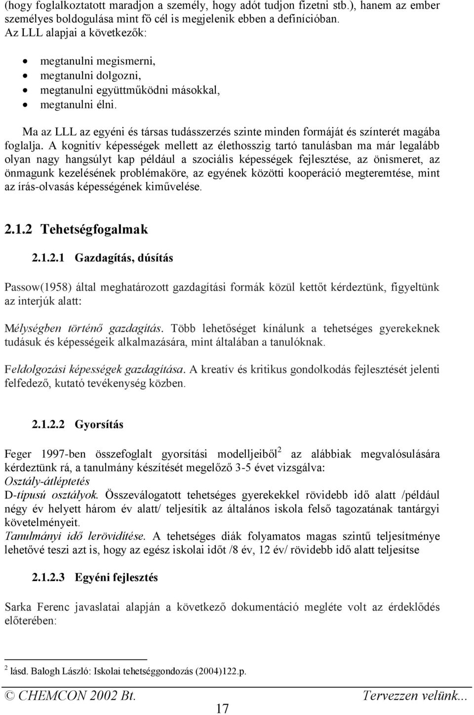 Ma az LLL az egyéni és társas tudásszerzés szinte minden formáját és színterét magába foglalja.