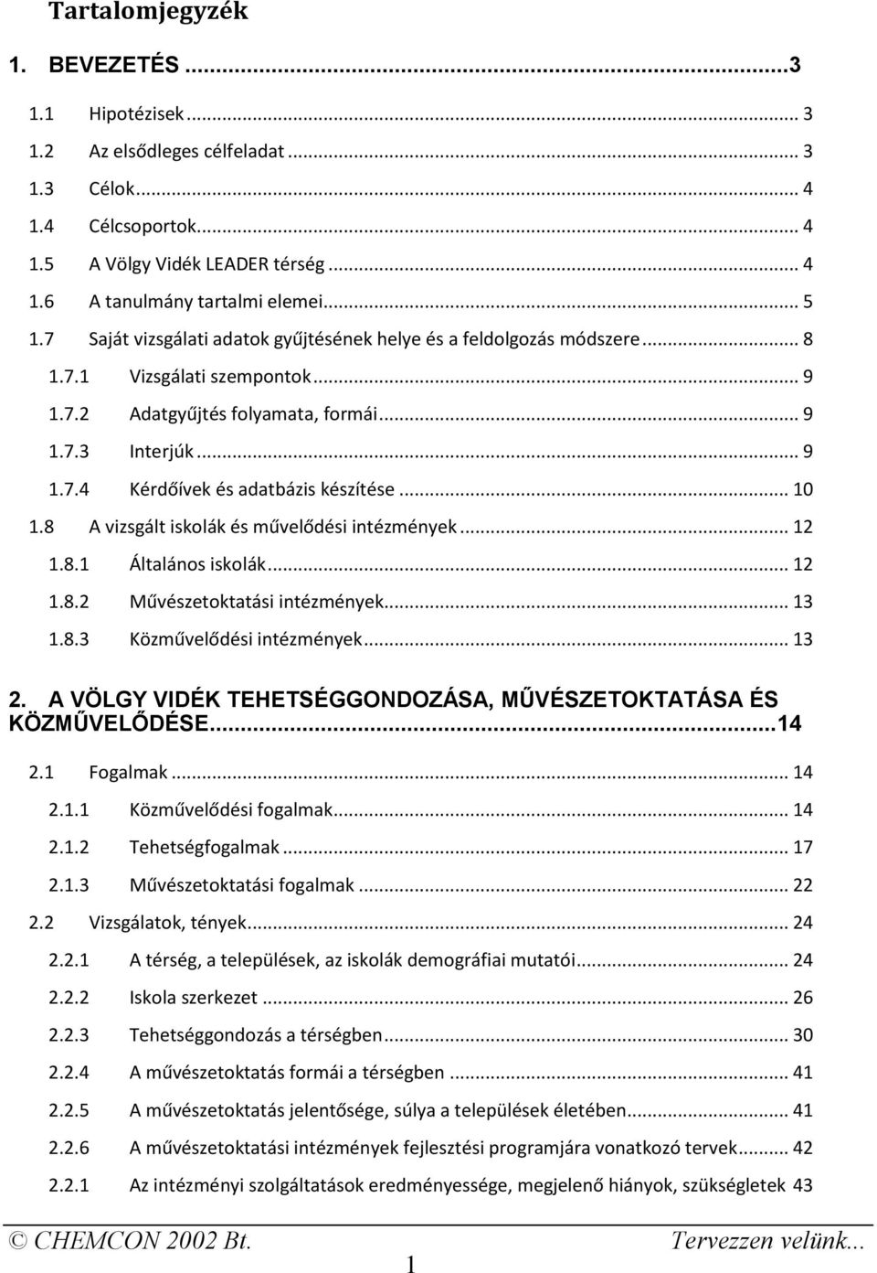 .. 10 1.8 A vizsgált iskolák és művelődési intézmények... 12 1.8.1 Általános iskolák... 12 1.8.2 Művészetoktatási intézmények... 13 1.8.3 Közművelődési intézmények... 13 2.