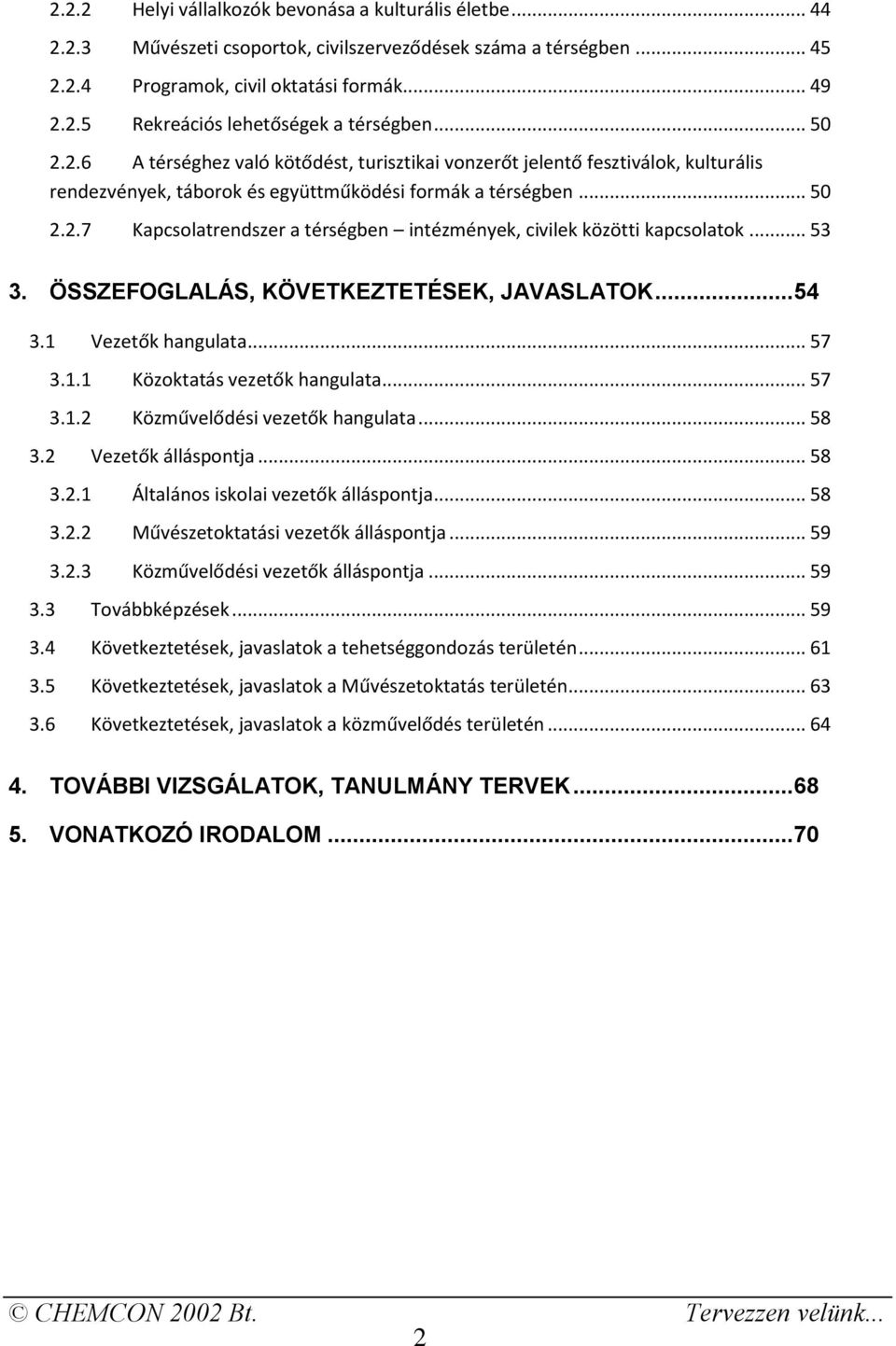 .. 53 3. ÖSSZEFOGLALÁS, KÖVETKEZTETÉSEK, JAVASLATOK... 54 3.1 Vezetők hangulata... 57 3.1.1 Közoktatás vezetők hangulata... 57 3.1.2 Közművelődési vezetők hangulata... 58 3.2 Vezetők álláspontja.