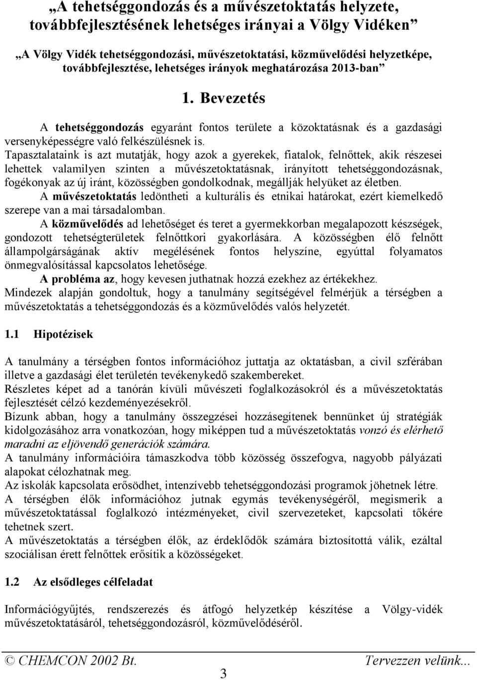 Tapasztalataink is azt mutatják, hogy azok a gyerekek, fiatalok, felnőttek, akik részesei lehettek valamilyen szinten a művészetoktatásnak, irányított tehetséggondozásnak, fogékonyak az új iránt,