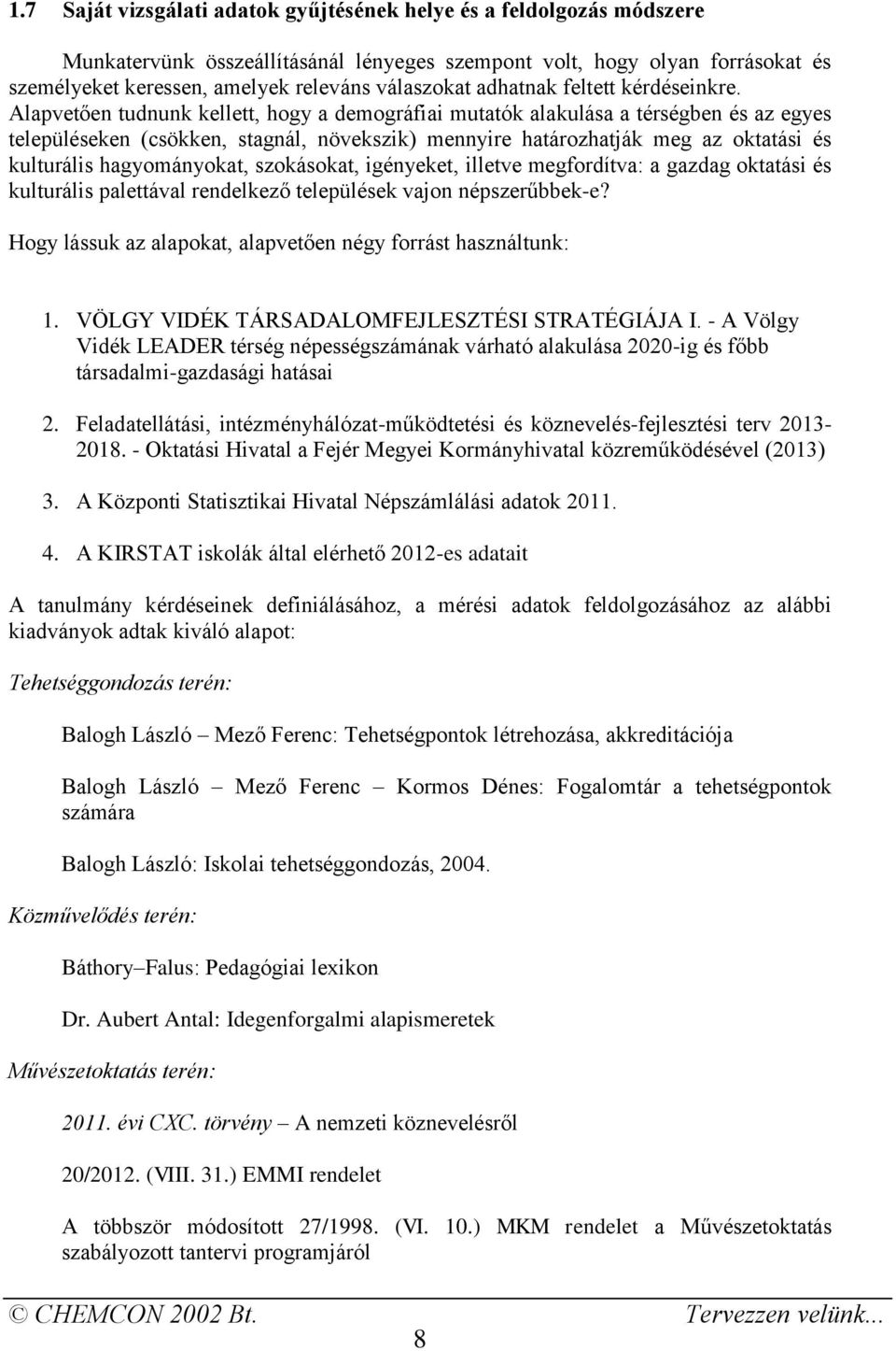 Alapvetően tudnunk kellett, hogy a demográfiai mutatók alakulása a térségben és az egyes településeken (csökken, stagnál, növekszik) mennyire határozhatják meg az oktatási és kulturális