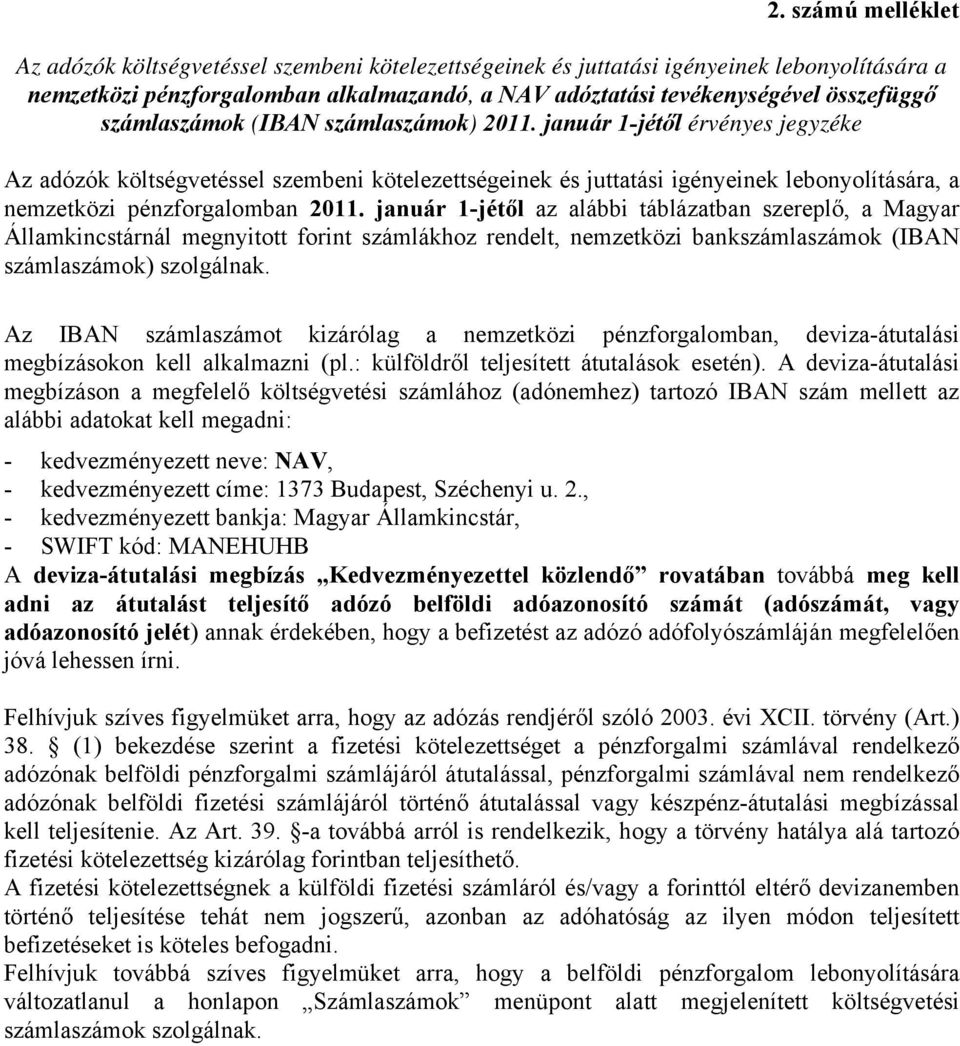 január 1-jétől az alábbi táblázatban szereplő, a Magyar Államkincstárnál megnyitott forint számlákhoz rendelt, nemzetközi bankszámok (IBAN számok) szolgálnak.