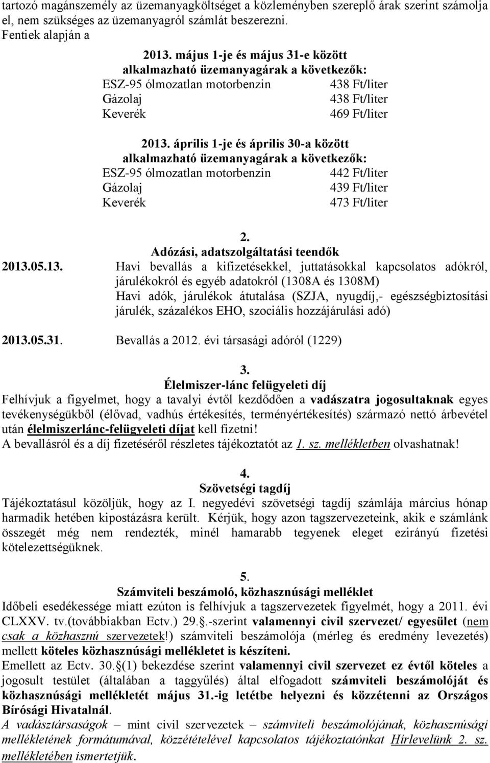 április 1-je és április 30-a között alkalmazható üzemanyagárak a következők: ESZ-95 ólmozatlan motorbenzin 442 Ft/liter Gázolaj 439 Ft/liter Keverék 473 Ft/liter 2.