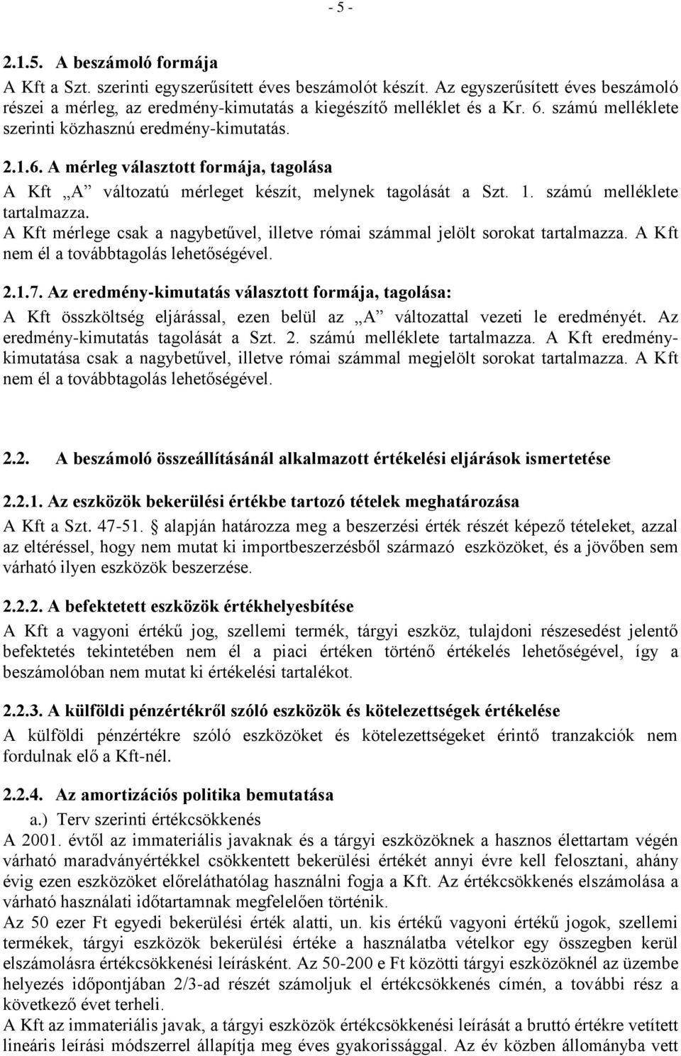 A Kft mérlege csak a nagybetűvel, illetve római számmal jelölt sorokat tartalmazza. A Kft nem él a továbbtagolás lehetőségel. 2.1.7.