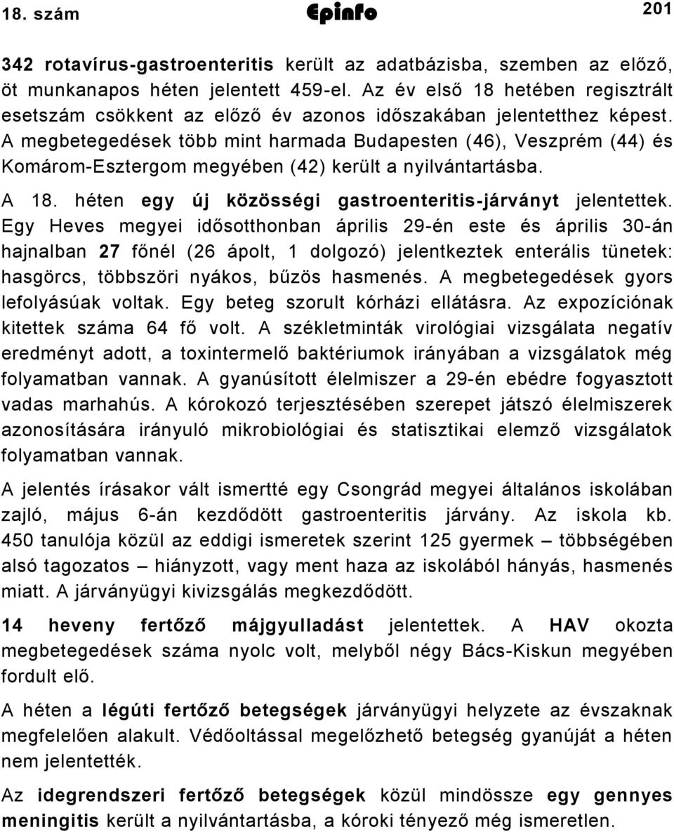 A megbetegedések több mint harmada Budapesten (46), Veszprém (44) és Komárom-Esztergom megyében (42) került a nyilvántartásba. A 18. héten egy új közösségi gastroenteritis-járványt jelentettek.