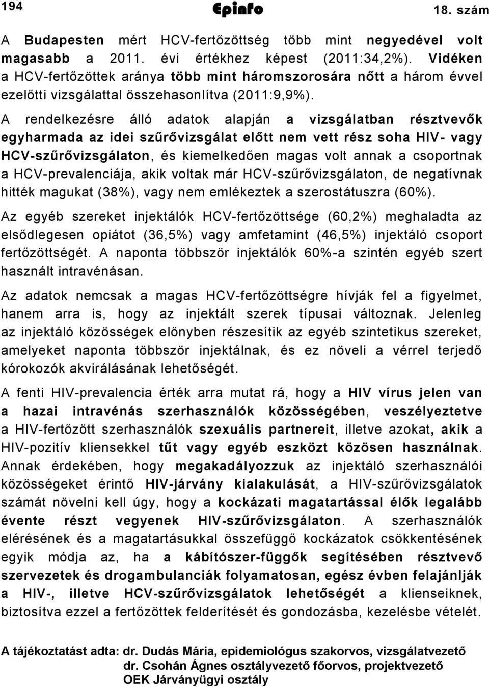 A rendelkezésre álló adatok alapján a vizsgálatban résztvevők egyharmada az idei szűrővizsgálat előtt nem vett rész soha HIV- vagy HCV-szűrővizsgálaton, és kiemelkedően magas volt annak a csoportnak