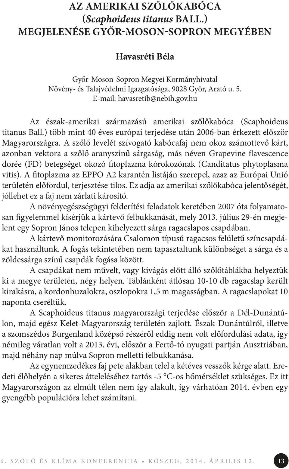 hu Az észak-amerikai származású amerikai szőlőkabóca (Scaphoideus titanus Ball.) több mint 40 éves európai terjedése után 2006-ban érkezett először Magyarországra.